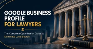 Google Business Profile for Lawyers: The Complete Optimization Guide to Dominate Local Search